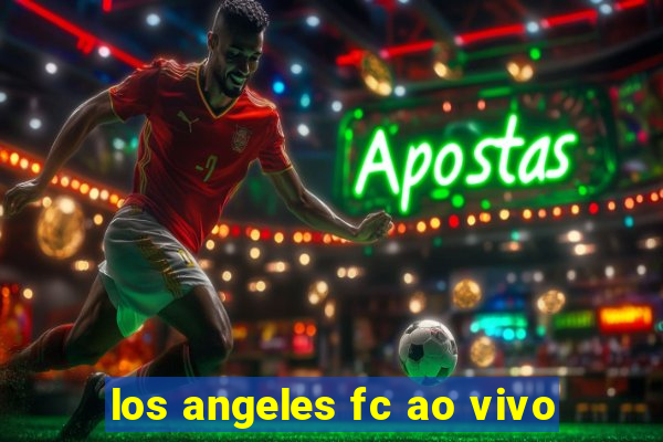 los angeles fc ao vivo